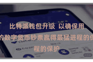 比特派钱包升级  以确保用户的数字货币钞票赢得最猛进程的保护