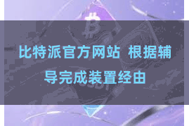 比特派官方网站  根据辅导完成装置经由