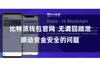 比特派钱包官网  无谓回顾泄颤动资金安全的问题