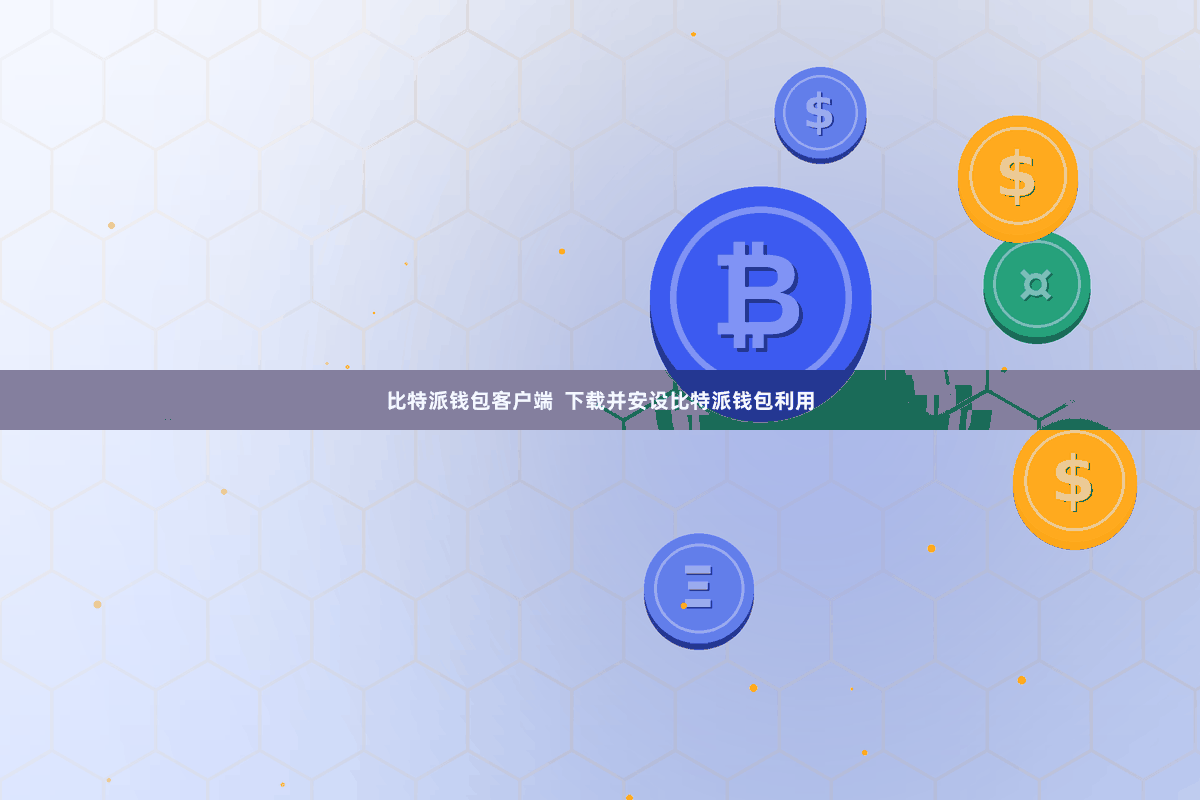 比特派钱包客户端  下载并安设比特派钱包利用